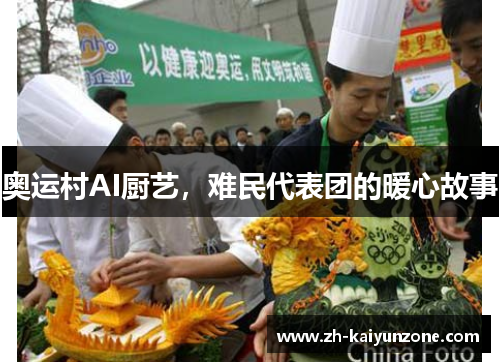 奥运村AI厨艺,难民代表团的暖心故事 奥运村AI厨艺,难民代表团的暖心故事
