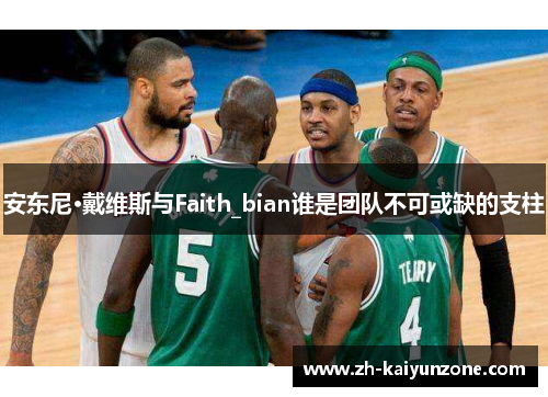 安东尼·戴维斯与Faith_bian谁是团队不可或缺的支柱