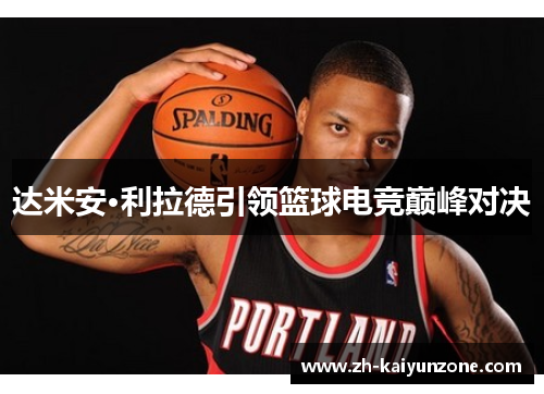 达米安·利拉德引领篮球电竞巅峰对决