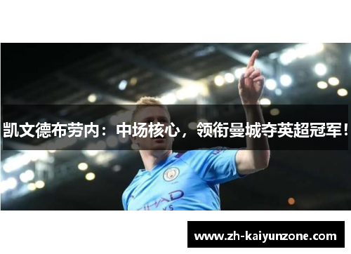 凯文德布劳内:中场核心,领衔曼城夺英超冠军! 凯文德布劳内:中场核心,领衔曼城夺英超冠军!
