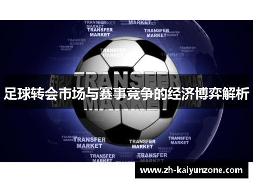 足球转会市场与赛事竞争的经济博弈解析 足球转会市场与赛事竞争的经济博弈解析