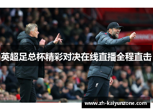 英超足总杯精彩对决在线直播全程直击 英超足总杯精彩对决在线直播全程直击