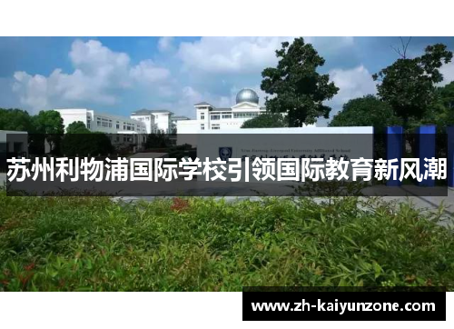苏州利物浦国际学校引领国际教育新风潮 苏州利物浦国际学校引领国际教育新风潮