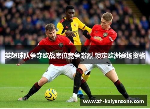 英超球队争夺欧战席位竞争激烈 锁定欧洲赛场资格