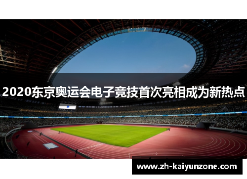 2020东京奥运会电子竞技首次亮相成为新热点 2020东京奥运会电子竞技首次亮相成为新热点