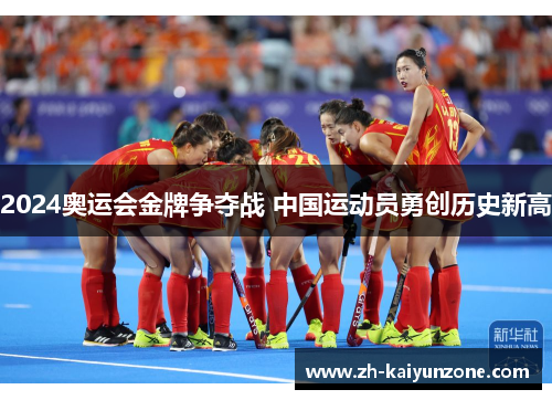2024奥运会金牌争夺战 中国运动员勇创历史新高
