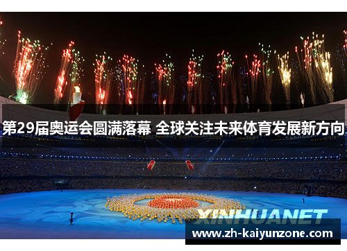 第29届奥运会圆满落幕 全球关注未来体育发展新方向